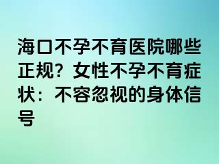 ?？诓辉胁挥t(yī)院哪些正規(guī)？女性不孕不育癥狀：不容忽視的身體信號(hào)