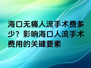 ?？跓o痛人流手術(shù)費多少？影響?？谌肆魇中g(shù)費用的關(guān)鍵要素