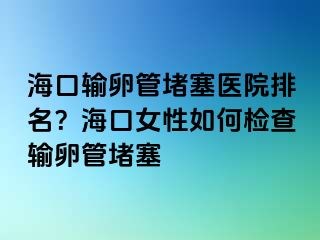 ?？谳斅压芏氯t(yī)院排名？?？谂匀绾螜z查輸卵管堵塞