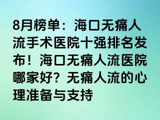 8月榜單：?？跓o痛人流手術(shù)醫(yī)院十強(qiáng)排名發(fā)布！?？跓o痛人流醫(yī)院哪家好？無痛人流的心理準(zhǔn)備與支持