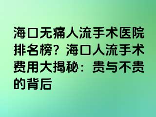 ?？跓o痛人流手術(shù)醫(yī)院排名榜？海口人流手術(shù)費(fèi)用大揭秘：貴與不貴的背后