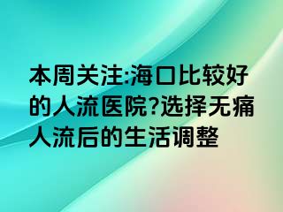 本周關(guān)注:?？诒容^好的人流醫(yī)院?選擇無痛人流后的生活調(diào)整