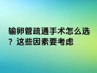 輸卵管疏通手術(shù)怎么選？這些因素要考慮