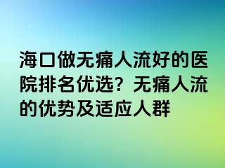 ?？谧鰺o痛人流好的醫(yī)院排名優(yōu)選？無痛人流的優(yōu)勢及適應(yīng)人群