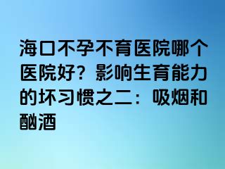 ?？诓辉胁挥t(yī)院哪個醫(yī)院好？影響生育能力的壞習慣之二：吸煙和酗酒