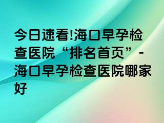 今日速看!?？谠缭袡z查醫(yī)院“排名首頁”-?？谠缭袡z查醫(yī)院哪家好