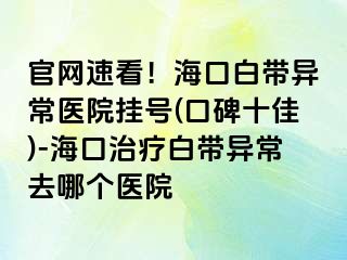 官網(wǎng)速看！?？诎讕М惓ａt(yī)院掛號(hào)(口碑十佳)-?？谥委煱讕М惓Ｈツ膫€(gè)醫(yī)院