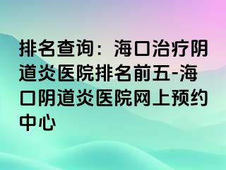 排名查詢：?？谥委熽幍姥揍t(yī)院排名前五-?？陉幍姥揍t(yī)院網(wǎng)上預(yù)約中心