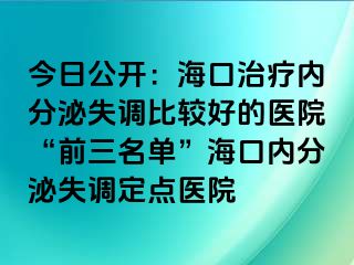 今日公開(kāi)：海口治療內(nèi)分泌失調(diào)比較好的醫(yī)院“前三名單”?？趦?nèi)分泌失調(diào)定點(diǎn)醫(yī)院