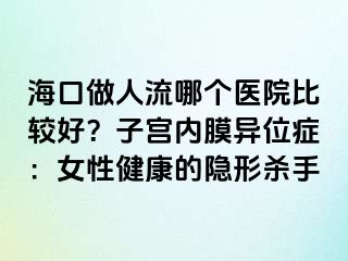 ?？谧鋈肆髂膫€醫(yī)院比較好？子宮內(nèi)膜異位癥：女性健康的隱形殺手