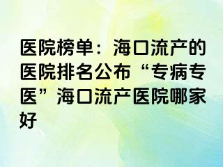 醫(yī)院榜單：?？诹鳟a(chǎn)的醫(yī)院排名公布“專病專醫(yī)”?？诹鳟a(chǎn)醫(yī)院哪家好