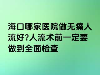 ?？谀募裔t(yī)院做無痛人流好?人流術(shù)前一定要做到全面檢查