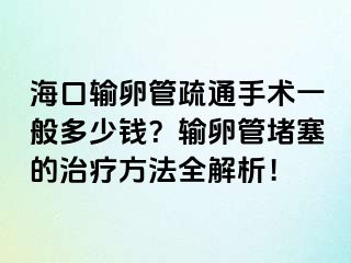 海口輸卵管疏通手術(shù)一般多少錢？輸卵管堵塞的治療方法全解析！