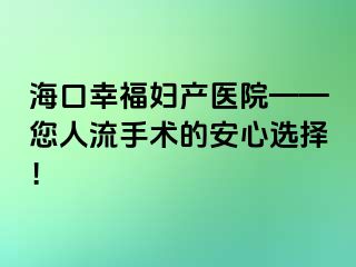 ?？谛腋D產(chǎn)醫(yī)院——您人流手術(shù)的安心選擇！