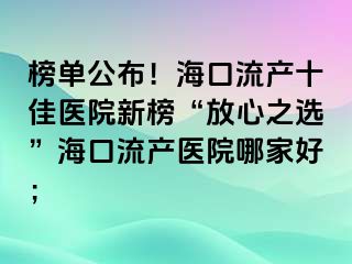 榜單公布！?？诹鳟a(chǎn)十佳醫(yī)院新榜“放心之選”?？诹鳟a(chǎn)醫(yī)院哪家好；