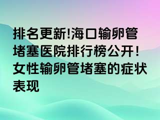 排名更新!?？谳斅压芏氯t(yī)院排行榜公開！女性輸卵管堵塞的癥狀表現(xiàn)