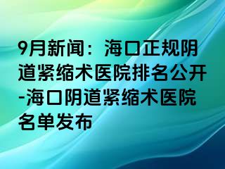 9月新聞：?？谡?guī)陰道緊縮術(shù)醫(yī)院排名公開(kāi)-?？陉幍谰o縮術(shù)醫(yī)院名單發(fā)布