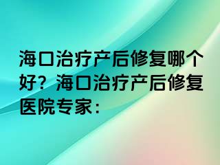 ?？谥委煯a(chǎn)后修復(fù)哪個(gè)好？?？谥委煯a(chǎn)后修復(fù)醫(yī)院專家：