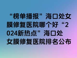 “榜單播報(bào)”?？谔幣ば迯?fù)醫(yī)院哪個(gè)好“2024新熱點(diǎn)”?？谔幣ば迯?fù)醫(yī)院排名公布