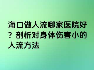 ?？谧鋈肆髂募裔t(yī)院好？剖析對身體傷害小的人流方法