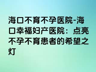 ?？诓挥辉嗅t(yī)院-?？谛腋D產(chǎn)醫(yī)院：點(diǎn)亮不孕不育患者的希望之燈