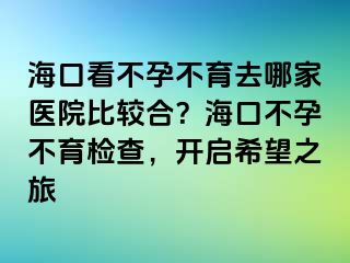 ?？诳床辉胁挥ツ募裔t(yī)院比較合？?？诓辉胁挥龣z查，開啟希望之旅