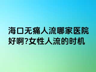 海口無痛人流哪家醫(yī)院好啊?女性人流的時(shí)機(jī)