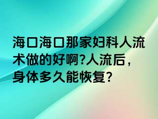 ?？诤？谀羌覌D科人流術做的好啊?人流后，身體多久能恢復？