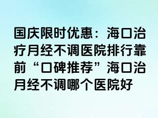 國慶限時優(yōu)惠：?？谥委熢陆?jīng)不調(diào)醫(yī)院排行靠前“口碑推薦”海口治月經(jīng)不調(diào)哪個醫(yī)院好