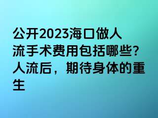 公開(kāi)2023?？谧鋈肆魇中g(shù)費(fèi)用包括哪些？人流后，期待身體的重生