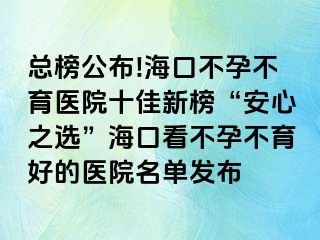 總榜公布!?？诓辉胁挥t(yī)院十佳新榜“安心之選”?？诳床辉胁挥玫尼t(yī)院名單發(fā)布