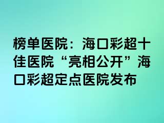 榜單醫(yī)院：?？诓食厌t(yī)院“亮相公開”?？诓食c醫(yī)院發(fā)布