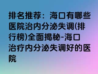 排名推薦：海口有哪些醫(yī)院治內(nèi)分泌失調(diào)(排行榜)全面揭秘-?？谥委焹?nèi)分泌失調(diào)好的醫(yī)院