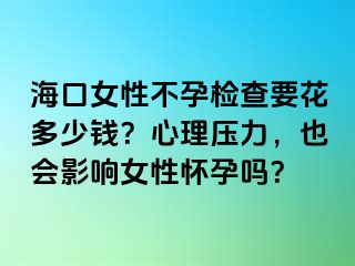 海口女性不孕檢查要花多少錢？心理壓力，也會影響女性懷孕嗎？