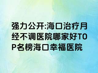 強(qiáng)力公開:海口治療月經(jīng)不調(diào)醫(yī)院哪家好TOP名榜?？谛腋ａt(yī)院